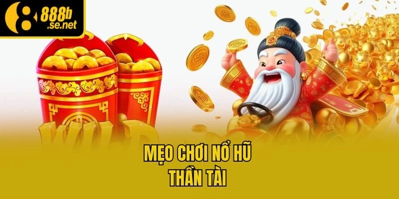 Mẹo chơi nổ hũ thần tài