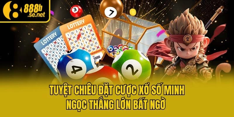 Tuyệt chiêu đặt cược xổ số Minh Ngọc thắng lớn bất ngờ
