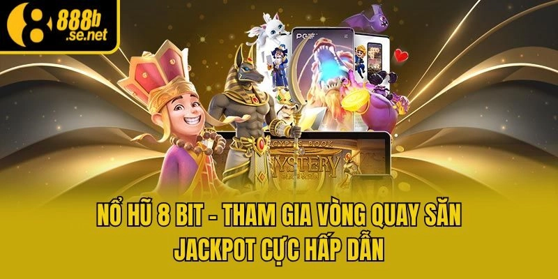 Nổ Hũ 8 Bit - Tham Gia Vòng Quay Săn Jackpot Cực Hấp Dẫn